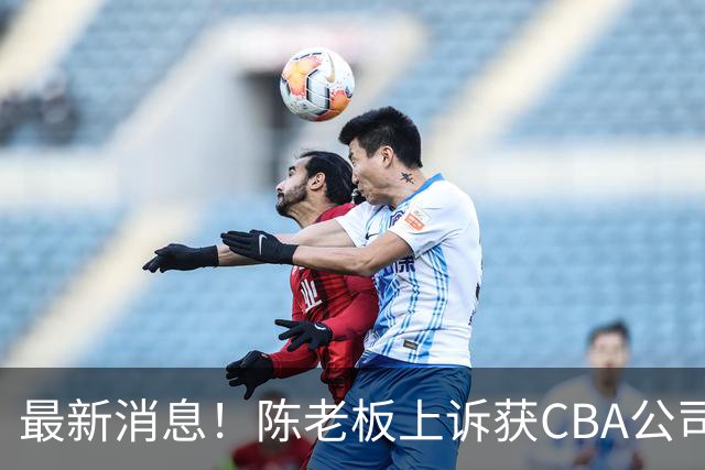 最新消息！陈老板上诉获CBA公司答复，同曦致谢广东，胡明轩旧伤复发